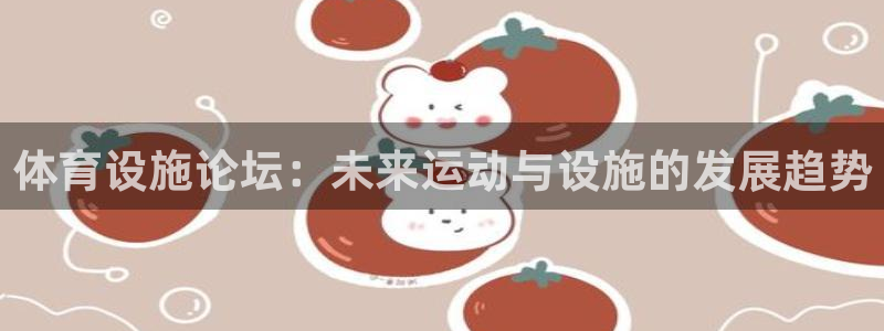 凯捷体育注册：体育设施论坛：未来运动与设施的发展趋势