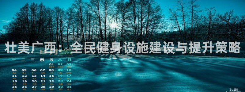 凯捷体育是干嘛的公司：壮美广西：全民健身设施建设与提
