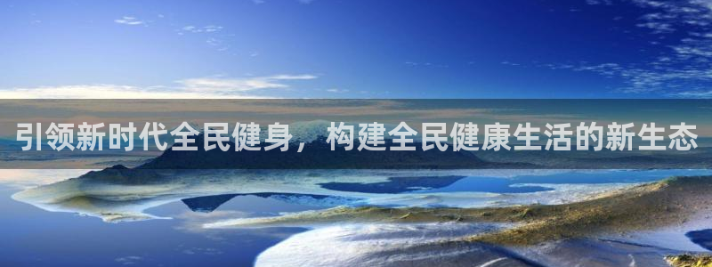 凯捷体育娱乐下载：引领新时代全民健身，构建全民健康生