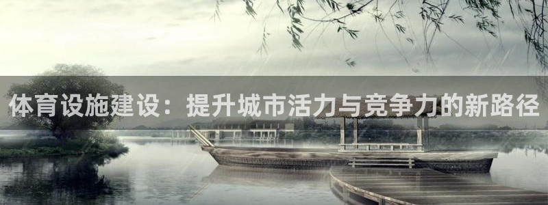 海南凯捷体育：体育设施建设：提升城市活力与竞争力的新
