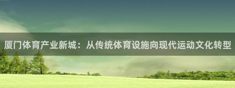 凯捷体育开户：厦门体育产业新城：从传统体育设施向现代运动文化