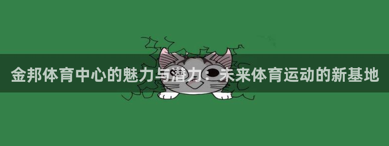 凯捷体育平台是正规平台吗知乎：金邦体育中心的魅力与潜