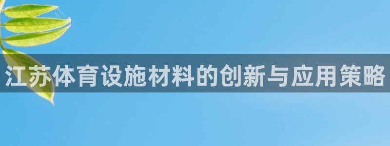 凯捷体育娱乐：江苏体育设施材料的创新与应用策略