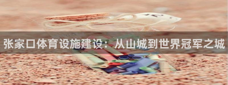 凯捷体育集团官网首页：张家口体育设施建设：从山城到世