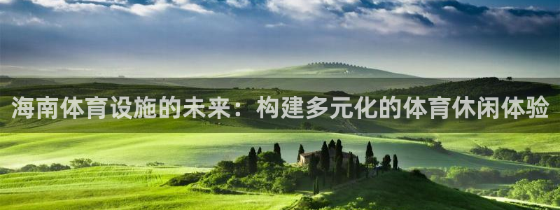 凯捷体育集团官网首页：海南体育设施的未来：构建多元化