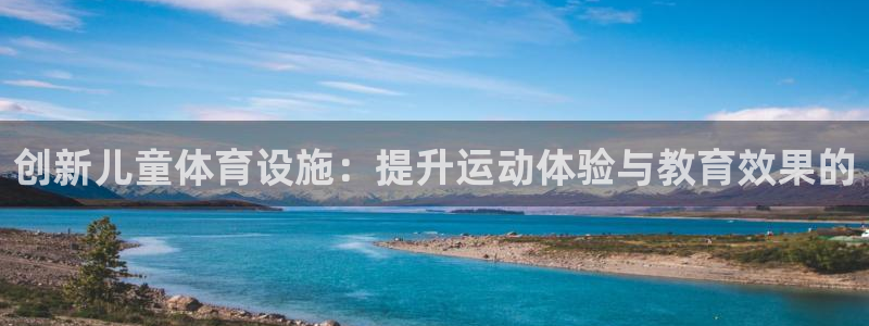 凯捷体育招商电话号码查询是多少：创新儿童体育设施：提