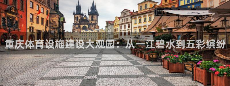 凯捷体育联系电话：重庆体育设施建设大观园：从一江碧水