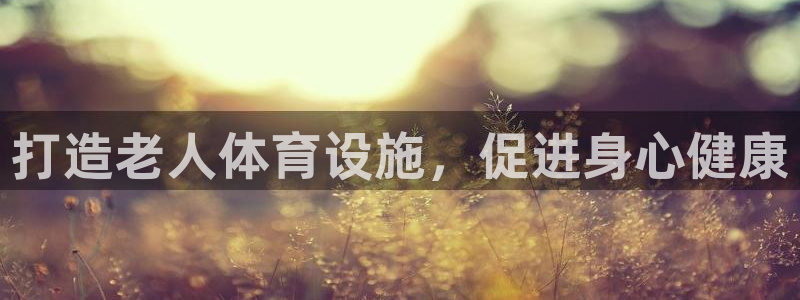 凯捷体育娱乐：打造老人体育设施，促进身心健康 