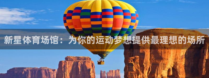 凯捷体育平台注册：新星体育场馆：为你的运动梦想提供最理想的场 